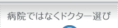 病院ではなくドクター選び